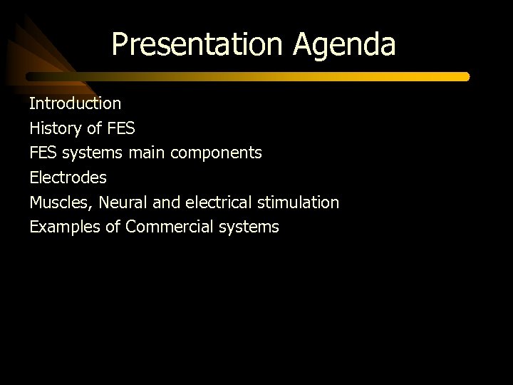 Presentation Agenda Introduction History of FES systems main components Electrodes Muscles, Neural and electrical