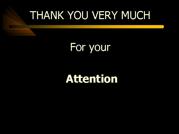 THANK YOU VERY MUCH For your Attention 