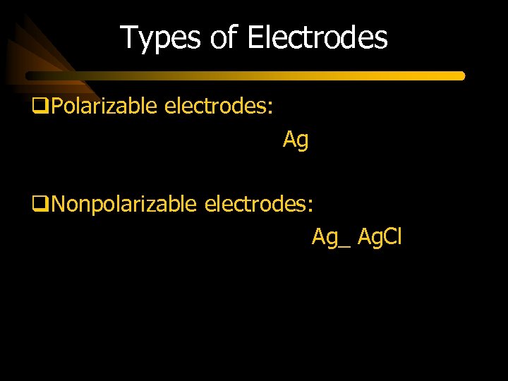 Types of Electrodes q. Polarizable electrodes: Ag q. Nonpolarizable electrodes: Ag_ Ag. Cl 