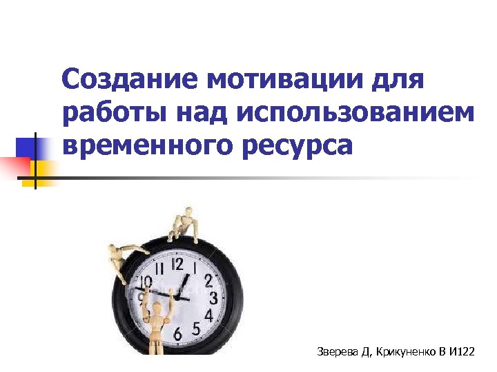 Создание мотивации для работы над использованием временного ресурса Зверева Д, Крикуненко В И 122