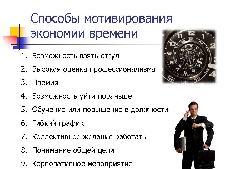 Способы мотивирования экономии времени 1. Возможность взять отгул 2. Высокая оценка профессионализма 3. Премия