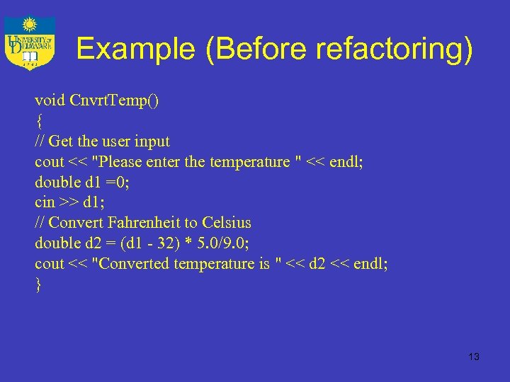 Example (Before refactoring) void Cnvrt. Temp() { // Get the user input cout <<