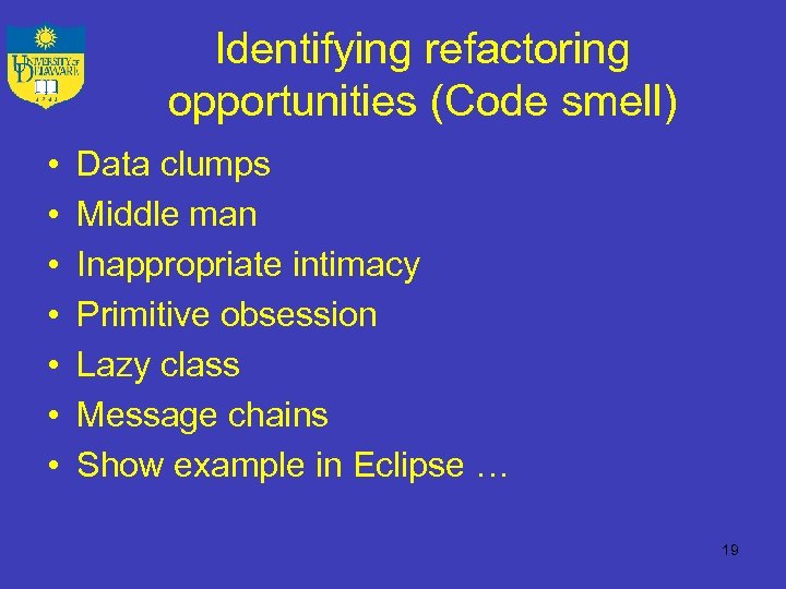 Identifying refactoring opportunities (Code smell) • • Data clumps Middle man Inappropriate intimacy Primitive