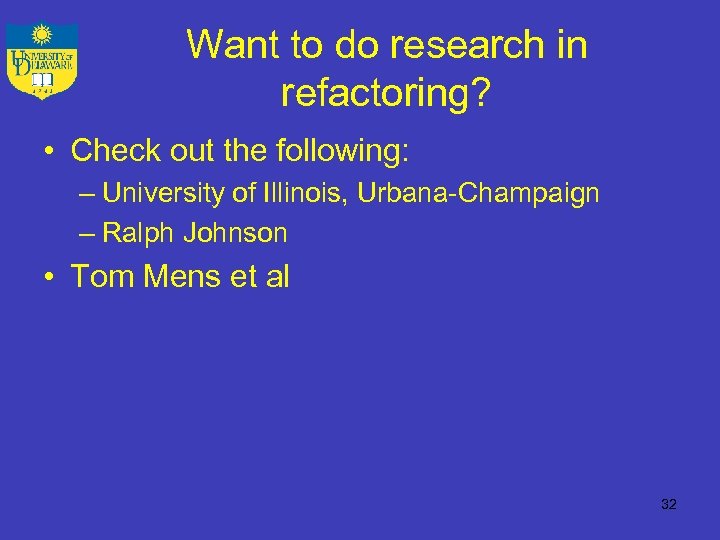Want to do research in refactoring? • Check out the following: – University of