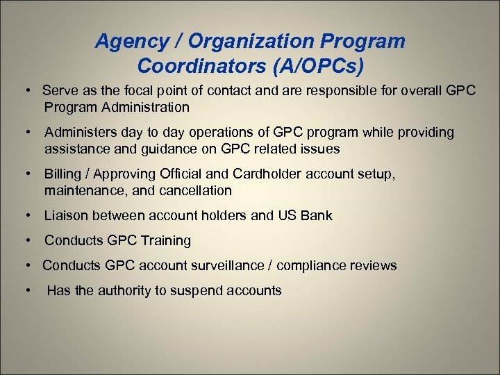 Agency / Organization Program Coordinators (A/OPCs) • Serve as the focal point of contact