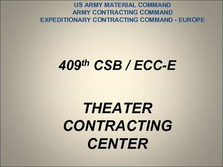 US ARMY MATERIAL COMMAND ARMY CONTRACTING COMMAND EXPEDITIONARY CONTRACTING COMMAND - EUROPE 409 th