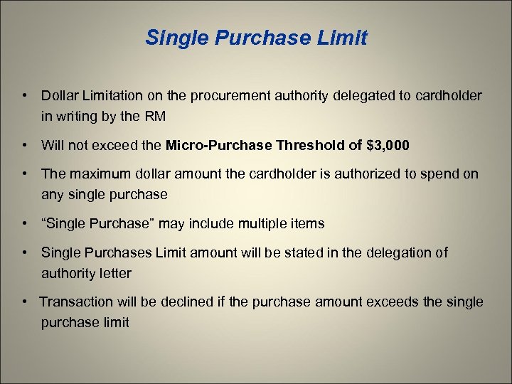 Single Purchase Limit • Dollar Limitation on the procurement authority delegated to cardholder in