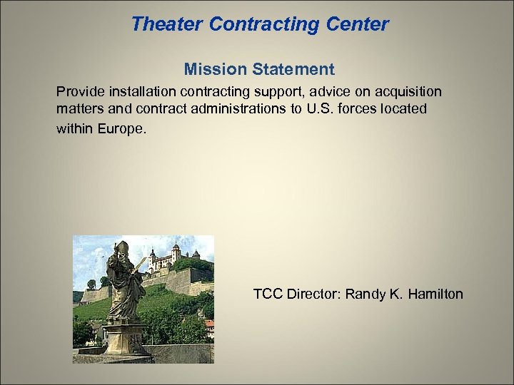 Theater Contracting Center Mission Statement Provide installation contracting support, advice on acquisition matters and