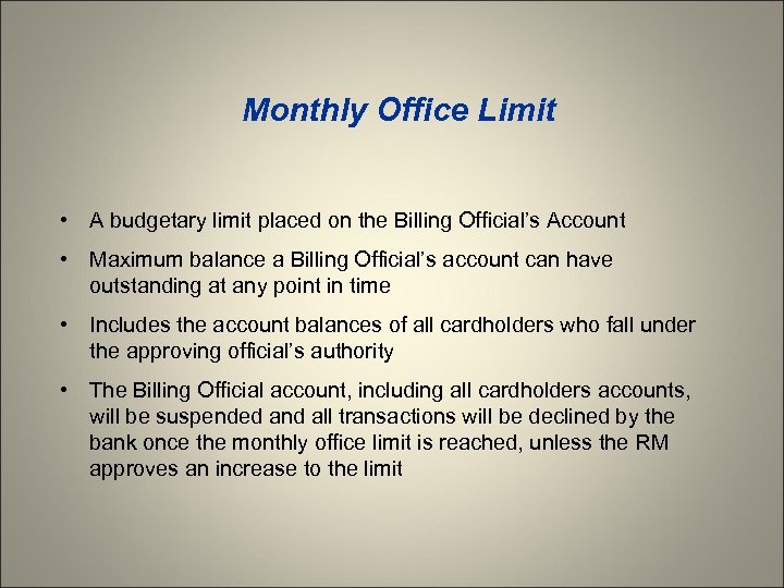 Monthly Office Limit • A budgetary limit placed on the Billing Official’s Account •