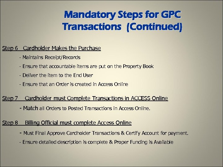 Mandatory Steps for GPC Transactions (Continued) Step 6 Cardholder Makes the Purchase - Maintains