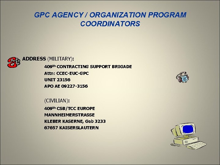 GPC AGENCY / ORGANIZATION PROGRAM COORDINATORS ADDRESS (MILITARY): 409 th CONTRACTING SUPPORT BRIGADE Attn: