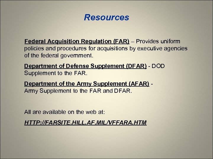 Resources Federal Acquisition Regulation (FAR) – Provides uniform policies and procedures for acquisitions by