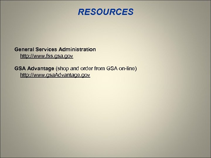 RESOURCES General Services Administration http: //www. fss. gsa. gov GSA Advantage (shop and order
