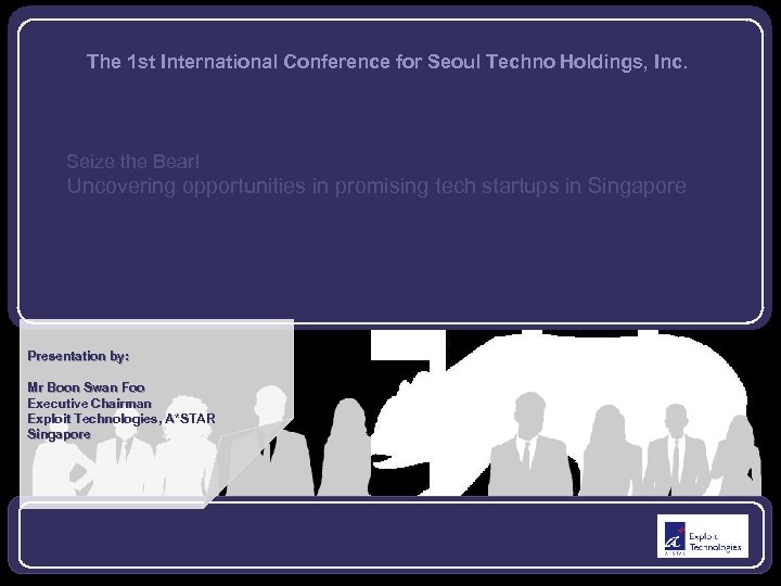 The 1 st International Conference for Seoul Techno Holdings, Inc. Seize the Bear! Uncovering