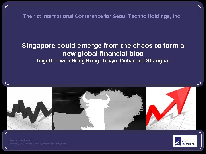 The 1 st International Conference for Seoul Techno Holdings, Inc. Singapore could emerge from