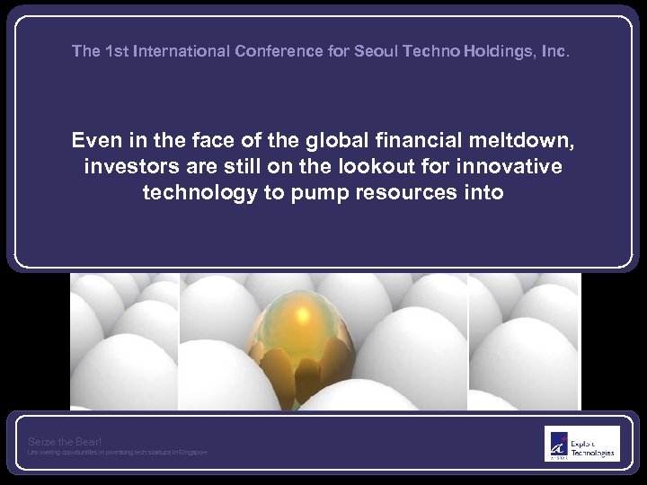 The 1 st International Conference for Seoul Techno Holdings, Inc. Even in the face