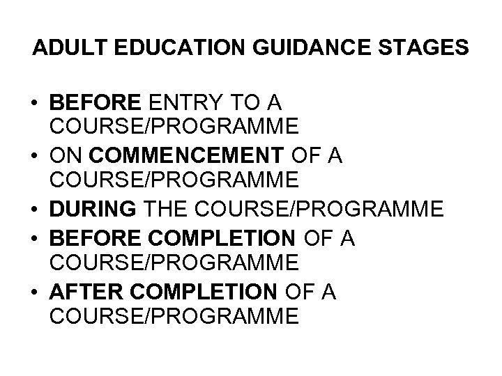 ADULT EDUCATION GUIDANCE STAGES • BEFORE ENTRY TO A COURSE/PROGRAMME • ON COMMENCEMENT OF