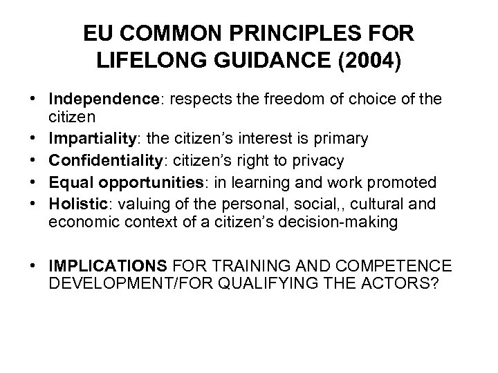 EU COMMON PRINCIPLES FOR LIFELONG GUIDANCE (2004) • Independence: respects the freedom of choice