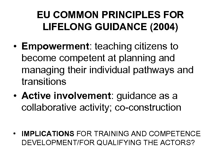 EU COMMON PRINCIPLES FOR LIFELONG GUIDANCE (2004) • Empowerment: teaching citizens to become competent