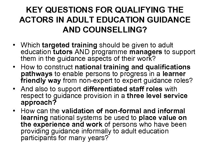 KEY QUESTIONS FOR QUALIFYING THE ACTORS IN ADULT EDUCATION GUIDANCE AND COUNSELLING? • Which