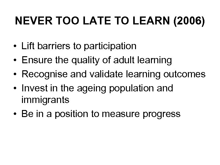 NEVER TOO LATE TO LEARN (2006) • • Lift barriers to participation Ensure the