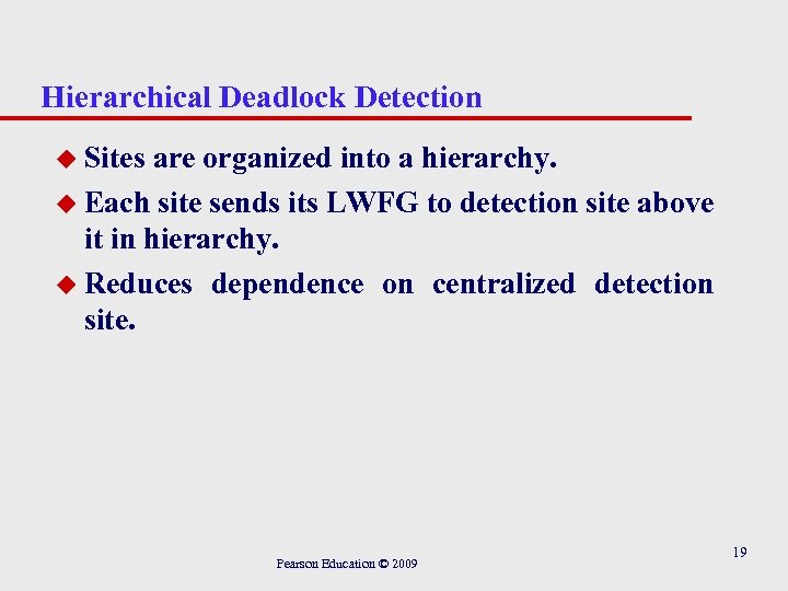 Hierarchical Deadlock Detection u Sites are organized into a hierarchy. u Each site sends