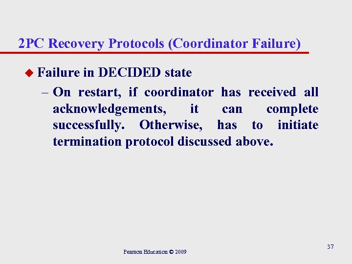 2 PC Recovery Protocols (Coordinator Failure) u Failure in DECIDED state – On restart,