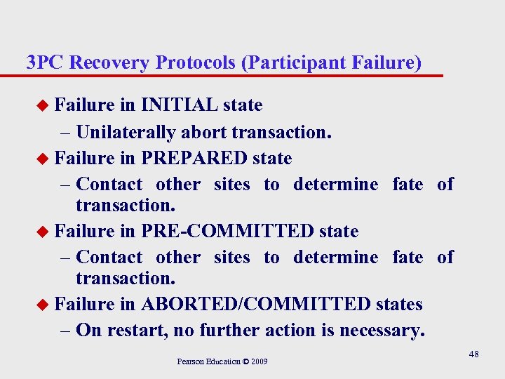 3 PC Recovery Protocols (Participant Failure) u Failure in INITIAL state – Unilaterally abort