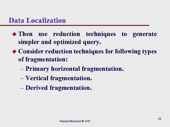Data Localization u Then use reduction techniques to generate simpler and optimized query. u