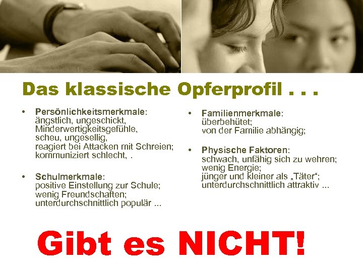 Das klassische Opferprofil. . . • • Persönlichkeitsmerkmale: ängstlich, ungeschickt, Minderwertigkeitsgefühle, scheu, ungesellig, reagiert