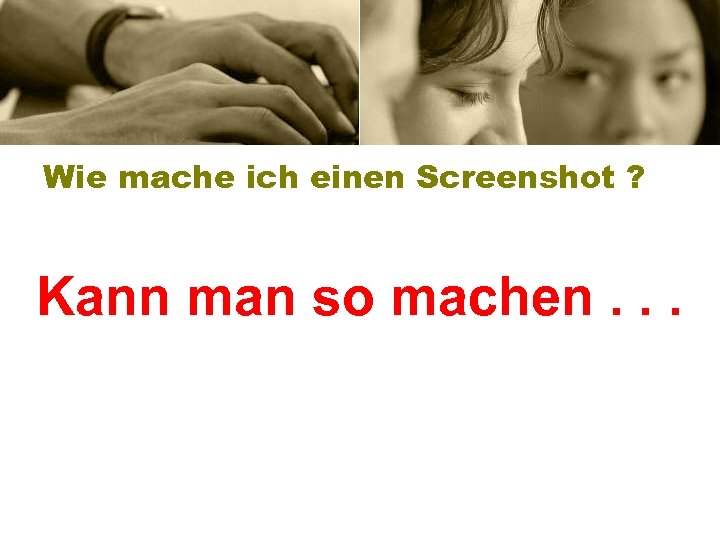 Wie mache ich einen Screenshot ? Kann man so machen. . . 