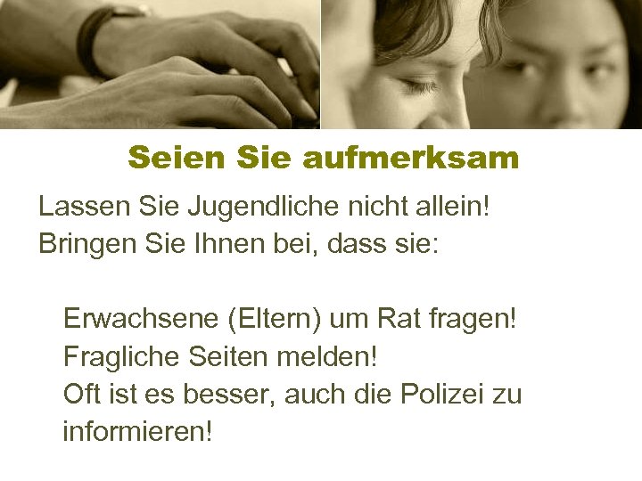 Seien Sie aufmerksam Lassen Sie Jugendliche nicht allein! Bringen Sie Ihnen bei, dass sie: