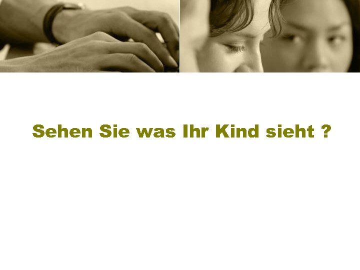 Sehen Sie was Ihr Kind sieht ? 