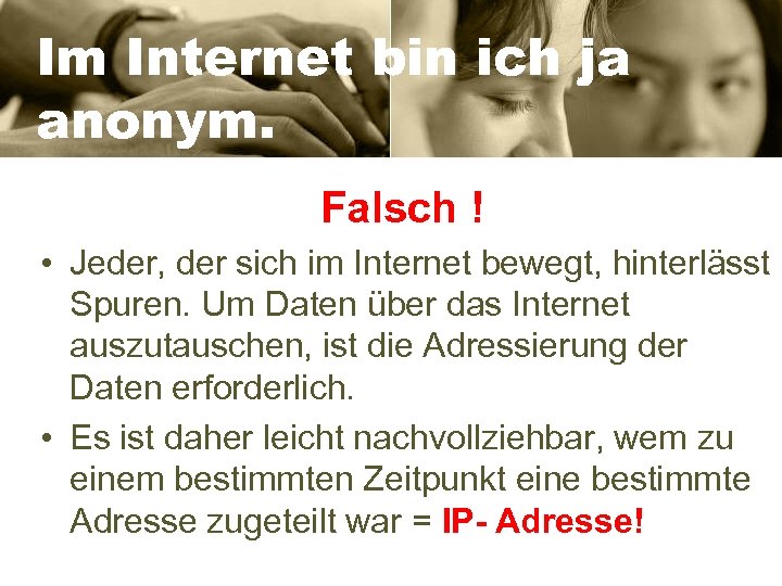 Im Internet bin ich ja anonym. Falsch ! • Jeder, der sich im Internet