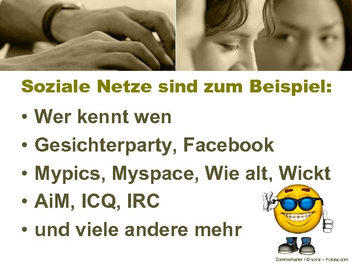 Soziale Netze sind zum Beispiel: • • • Wer kennt wen Gesichterparty, Facebook Mypics,