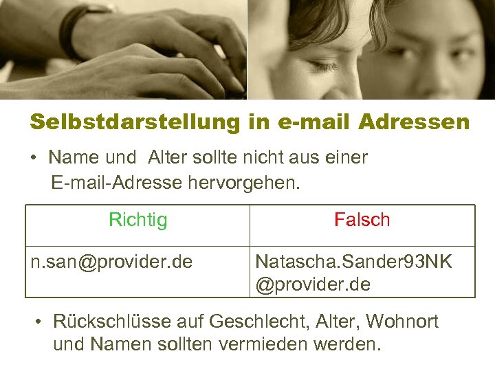 Selbstdarstellung in e-mail Adressen • Name und Alter sollte nicht aus einer E-mail-Adresse hervorgehen.