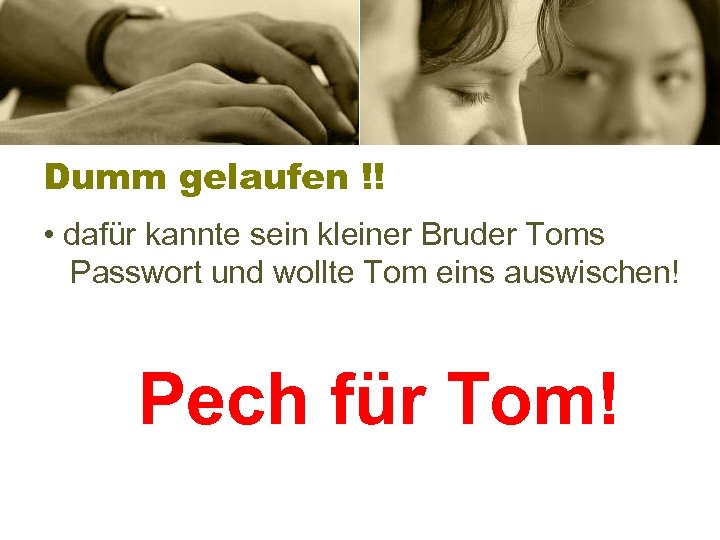 Dumm gelaufen !! • dafür kannte sein kleiner Bruder Toms Passwort und wollte Tom