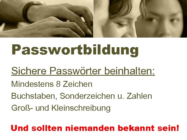 Passwortbildung Sichere Passwörter beinhalten: Mindestens 8 Zeichen Buchstaben, Sonderzeichen u. Zahlen Groß- und Kleinschreibung