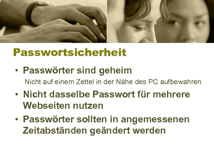 Passwortsicherheit • Passwörter sind geheim Nicht auf einem Zettel in der Nähe des PC