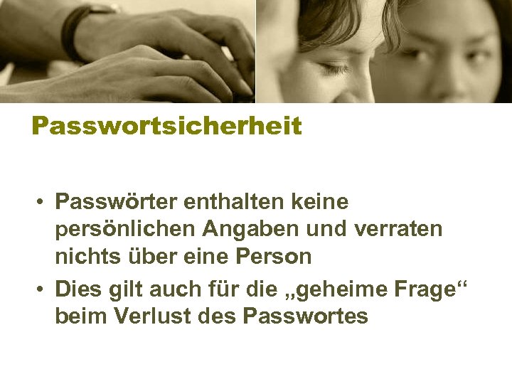 Passwortsicherheit • Passwörter enthalten keine persönlichen Angaben und verraten nichts über eine Person •