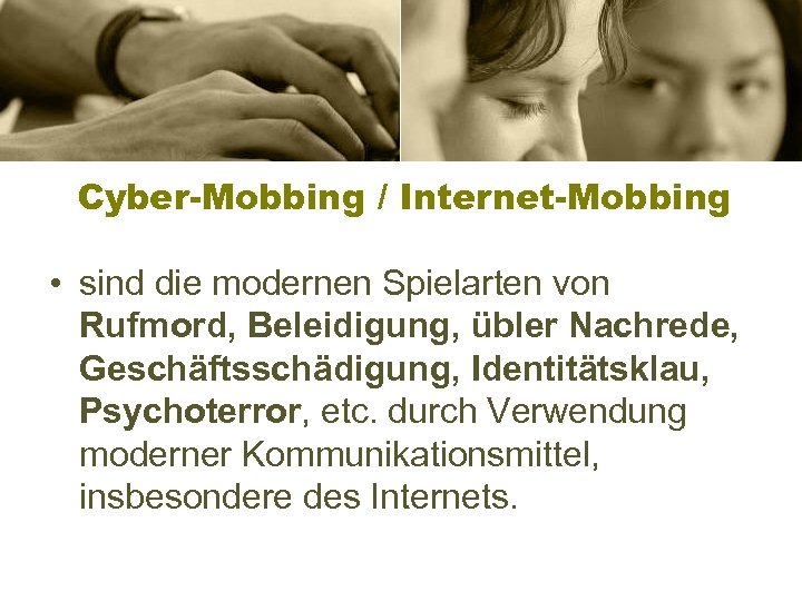 Cyber-Mobbing / Internet-Mobbing • sind die modernen Spielarten von Rufmord, Beleidigung, übler Nachrede, Geschäftsschädigung,