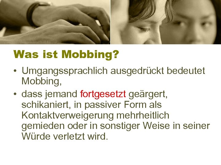 Was ist Mobbing? • Umgangssprachlich ausgedrückt bedeutet Mobbing, • dass jemand fortgesetzt geärgert, schikaniert,