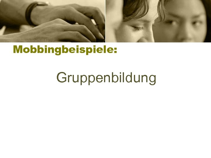 Mobbingbeispiele: Gruppenbildung 
