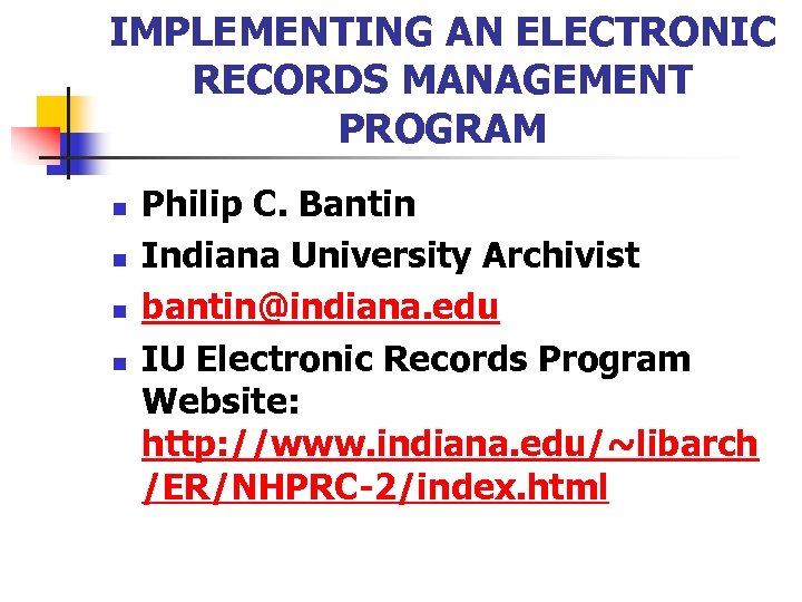 IMPLEMENTING AN ELECTRONIC RECORDS MANAGEMENT PROGRAM n n Philip C. Bantin Indiana University Archivist