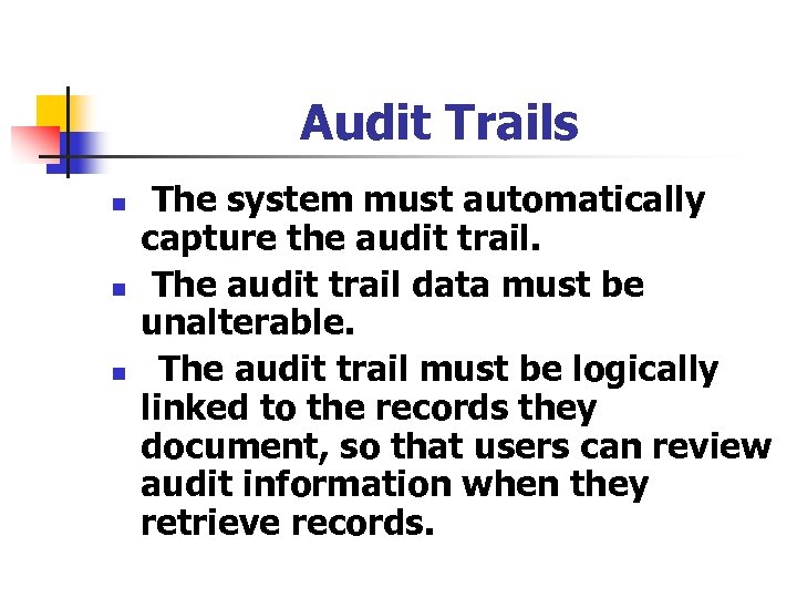 Audit Trails n n n The system must automatically capture the audit trail. The