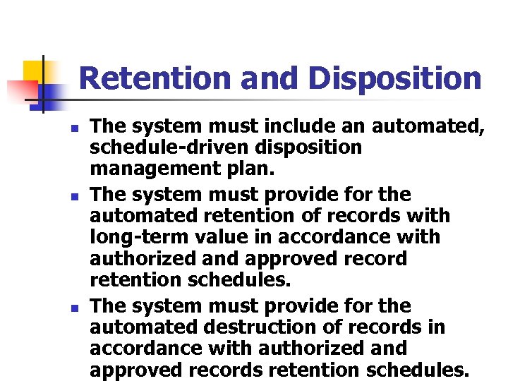 Retention and Disposition n The system must include an automated, schedule-driven disposition management plan.