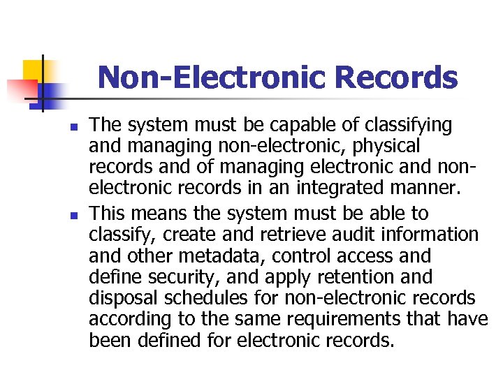 Non-Electronic Records n n The system must be capable of classifying and managing non-electronic,
