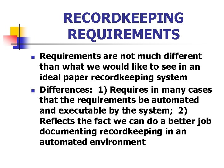 RECORDKEEPING REQUIREMENTS n n Requirements are not much different than what we would like
