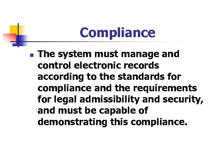 Compliance n The system must manage and control electronic records according to the standards