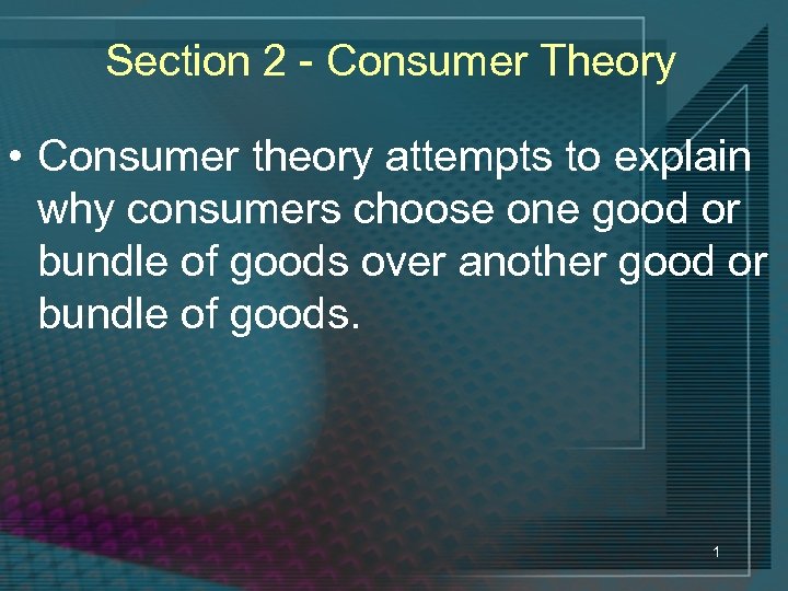 Section 2 - Consumer Theory • Consumer theory attempts to explain why consumers choose